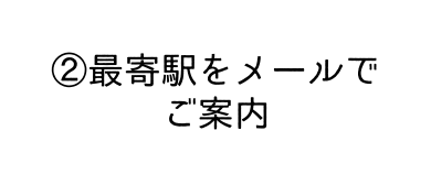 最寄駅をメールで ご案内